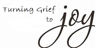 Turning Grief to Joy