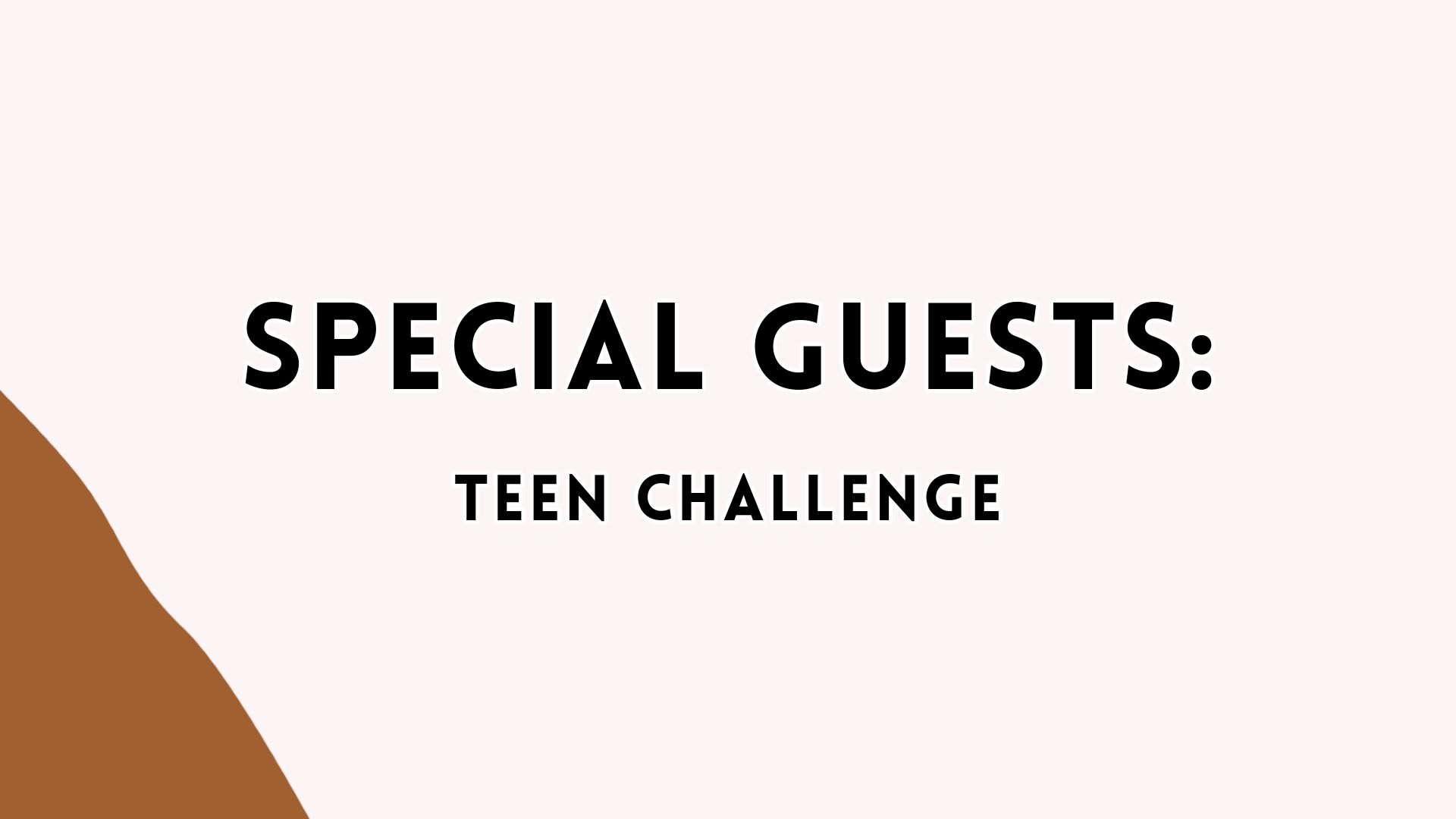 Special Guests: Teen Challenge